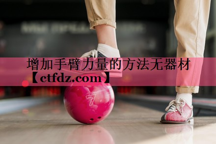 <strong>增加手臂力量的方法无器材</strong>