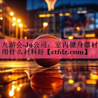 室内健身器材用什么材料好 室内健身器材用什么材料好