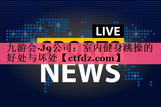 室内健身跳操的好处与坏处 室内健身跳操的好处与坏处