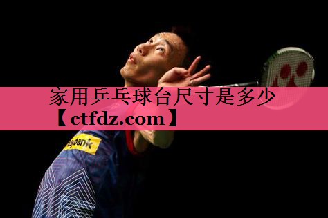 家用乒乓球台尺寸是多少 家用乒乓球台尺寸是多少