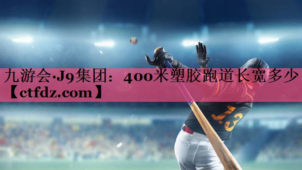 400米塑胶跑道长宽多少 400米塑胶跑道长宽多少