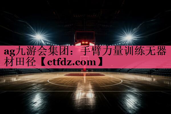 手臂力量训练无器材田径 手臂力量训练无器材田径