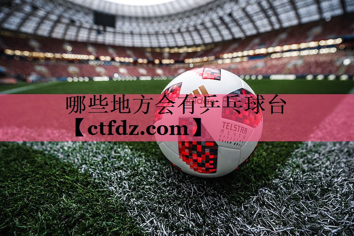 哪些地方会有乒乓球台 哪些地方会有乒乓球台