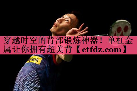 穿越时空的背部锻炼神器!单杠金属让你拥有超美背 穿越时空的背部锻炼神器!单杠金属让你拥有超美背