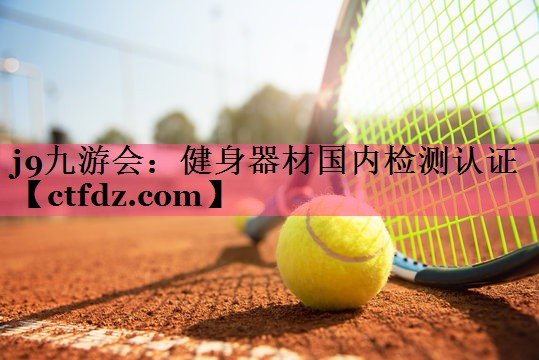 健身器材国内检测认证 健身器材国内检测认证