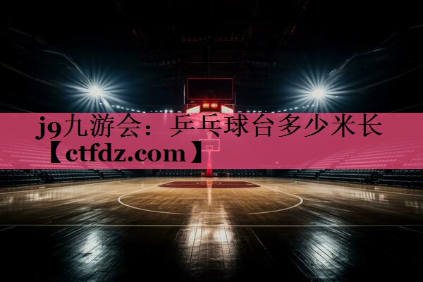 乒乓球台多少米长 乒乓球台多少米长