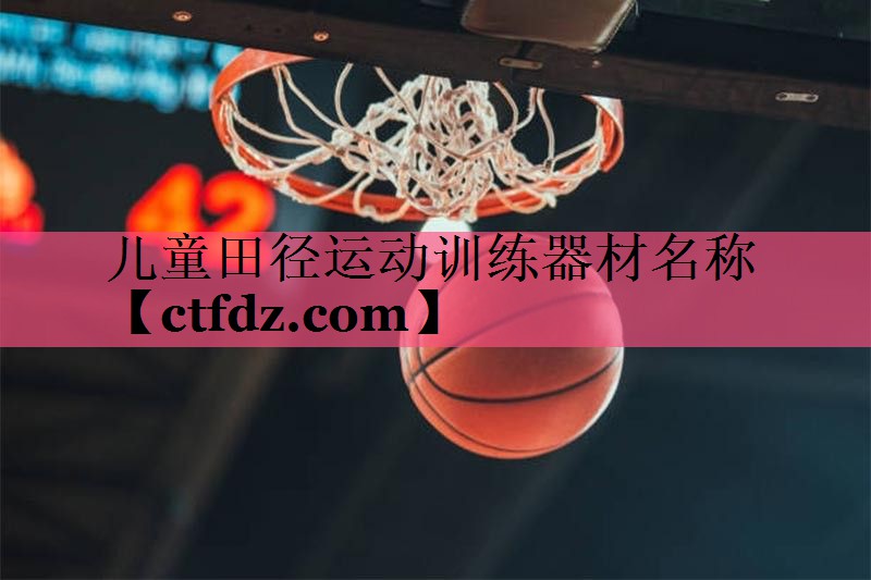 儿童田径运动训练器材名称 儿童田径运动训练器材名称