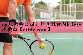 乒乓球台内挑球技术要点 乒乓球台内挑球技术要点