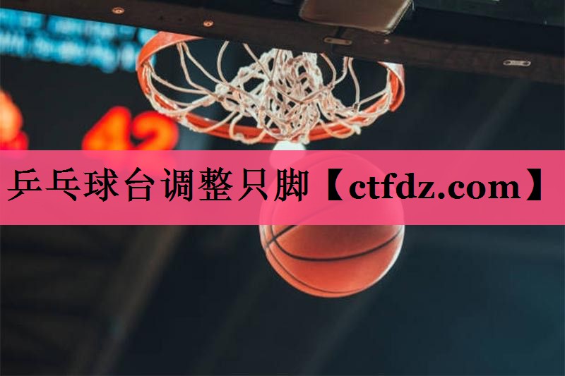 乒乓球台调整只脚 乒乓球台调整只脚