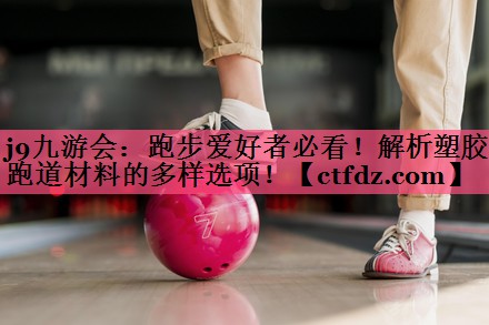 跑步爱好者必看!解析塑胶跑道材料的多样选项! 跑步爱好者必看!解析塑胶跑道材料的多样选项!